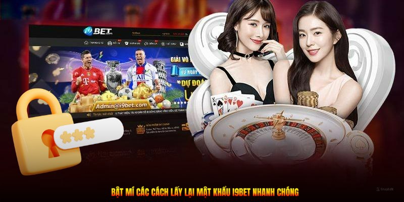 Bật mí các cách lấy lại mật khẩu I9BET nhanh chóng